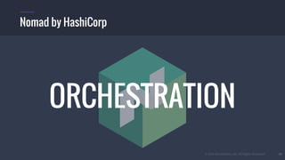 © 2016 Mesosphere, Inc. All Rights Reserved. 49
Nomad by HashiCorp
ORCHESTRATION
 