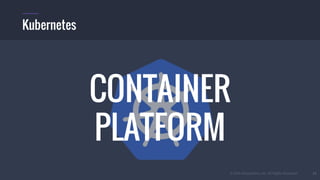 © 2016 Mesosphere, Inc. All Rights Reserved. 51
Kubernetes
CONTAINER
PLATFORM
 