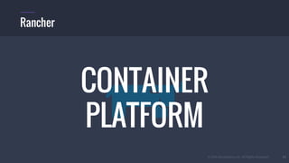 © 2016 Mesosphere, Inc. All Rights Reserved. 53
Rancher
CONTAINER
PLATFORM
 