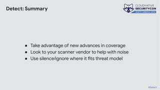 Detect: Summary
● Take advantage of new advances in coverage
● Look to your scanner vendor to help with noise
● Use silenc...