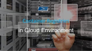 Container Registries
in Cloud Environment
 