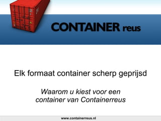 Elk formaat container scherp geprijsd Waarom u kiest voor een container van Containerreus www.containerreus.nl 