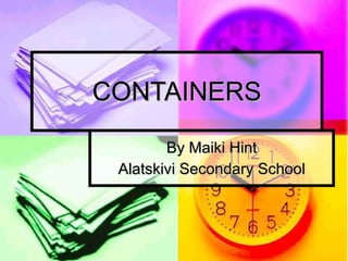 CONTAINERS By Maiki Hint Alatskivi Secondary School 