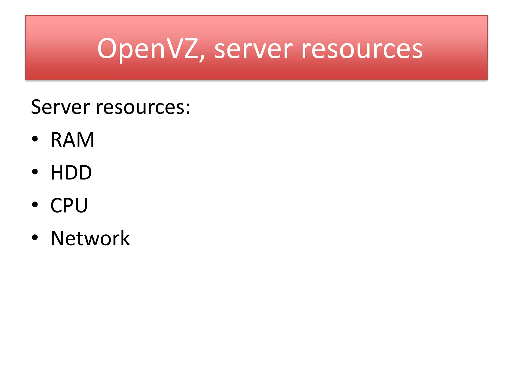 OpenVZ, server resources
Server resources:
• RAM
• HDD
• CPU
• Network
 