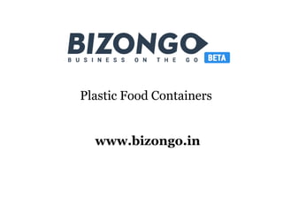 Plastic Food Containers
www.bizongo.in
 