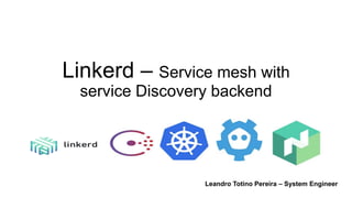 Linkerd – Service mesh with
service Discovery backend
Leandro Totino Pereira – System Engineer
 