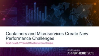 Containers and Microservices Create New
Performance Challenges
Jonah Kowall, VP Market Development and Insights
 