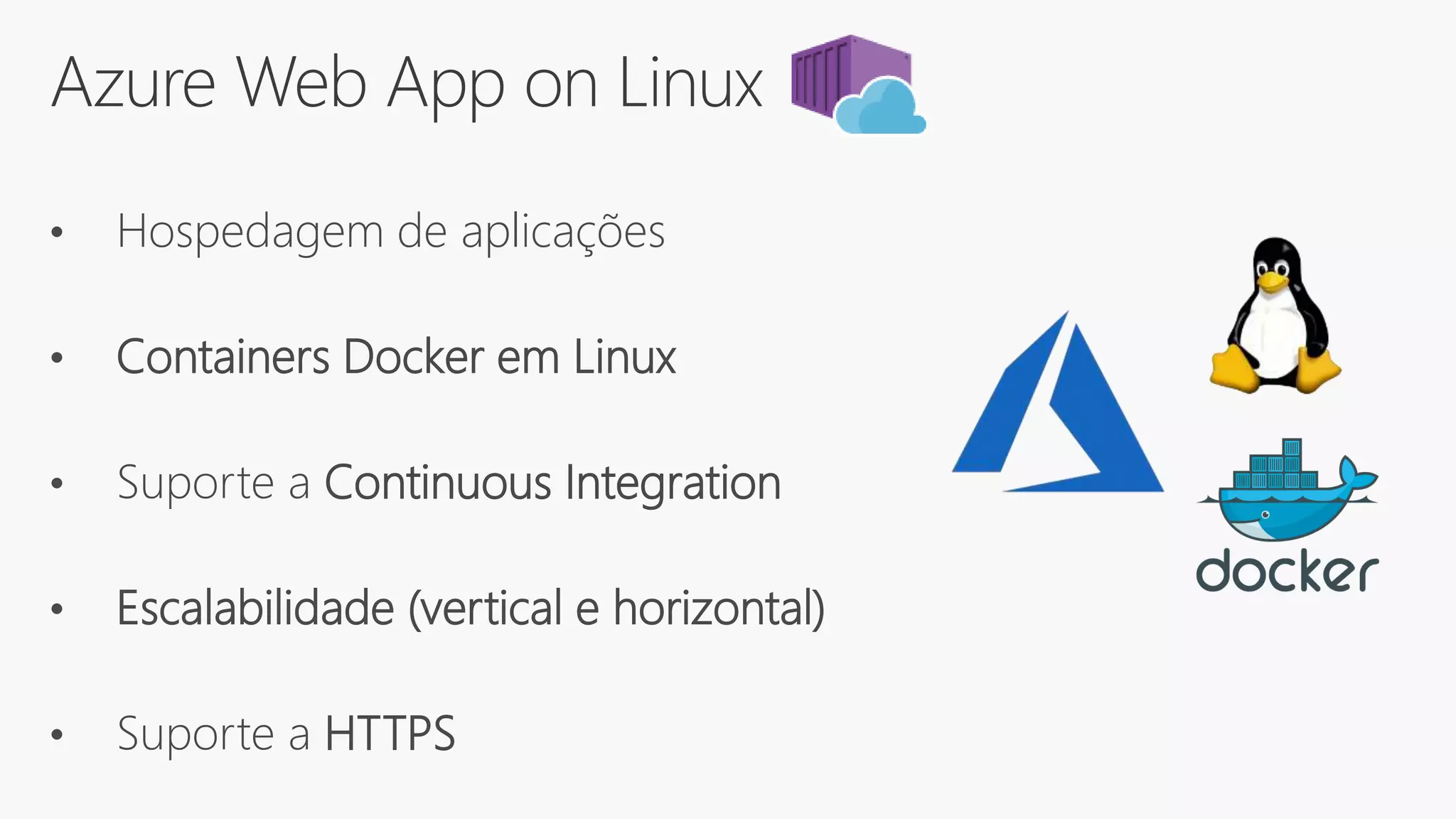 Azure Web App on Linux
• Hospedagem de aplicações
• Containers Docker em Linux
• Suporte a Continuous Integration
• Escalabilidade (vertical e horizontal)
• Suporte a HTTPS
 