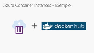Azure Container Instances - Exemplo
+
 