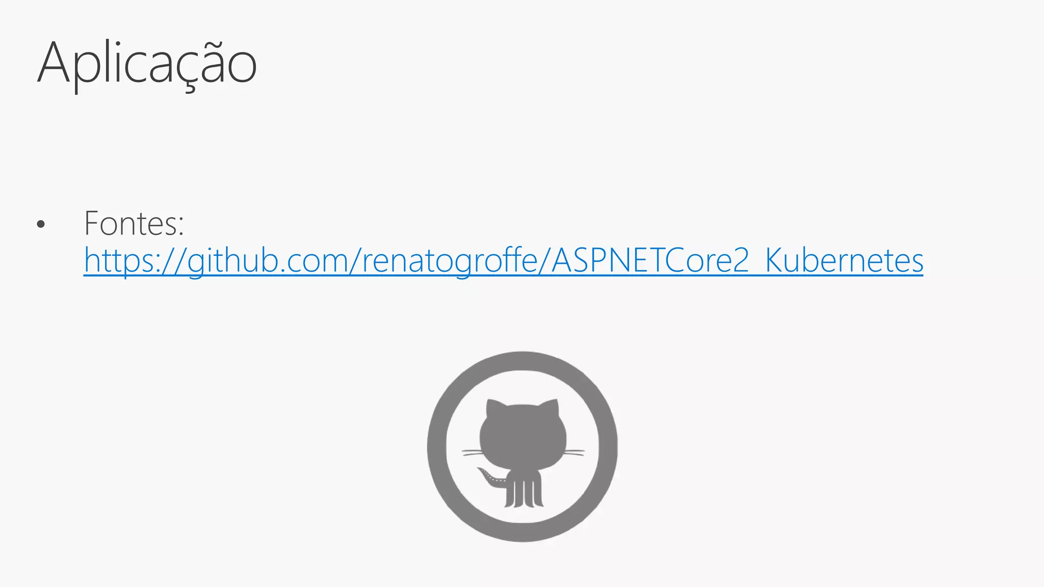 Aplicação
• Fontes:
https://github.com/renatogroffe/ASPNETCore2_Kubernetes
 