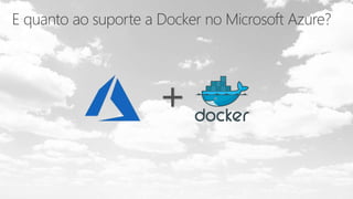E quanto ao suporte a Docker no Microsoft Azure?
+
 