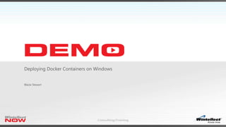 Deploying Docker Containers on Windows
Blaize Stewart
 