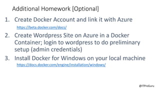 @ITProGuru
1.
https://beta.docker.com/docs/
2.
3.
https://docs.docker.com/engine/installation/windows/
Additional Homework [Optional]
 