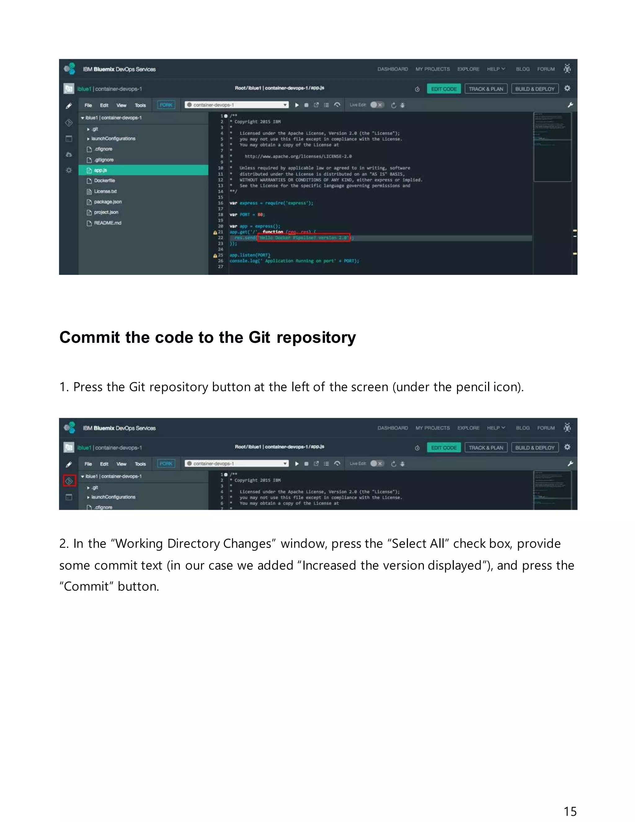 15
Commit the code to the Git repository
1. Press the Git repository button at the left of the screen (under the pencil icon).
2. In the “Working Directory Changes” window, press the “Select All” check box, provide
some commit text (in our case we added “Increased the version displayed”), and press the
“Commit” button.
 