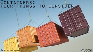 @bridgetkromhout
Containers:
four things to consider
 