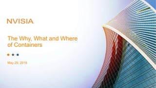 The Why, What and Where
of Containers
May 29, 2018
 
