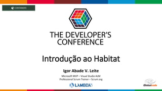 Globalcode – Open4education
Introdução ao Habitat
Igor Abade V. Leite
Microsoft MVP – Visual Studio ALM
Professional Scrum Trainer – Scrum.org
 