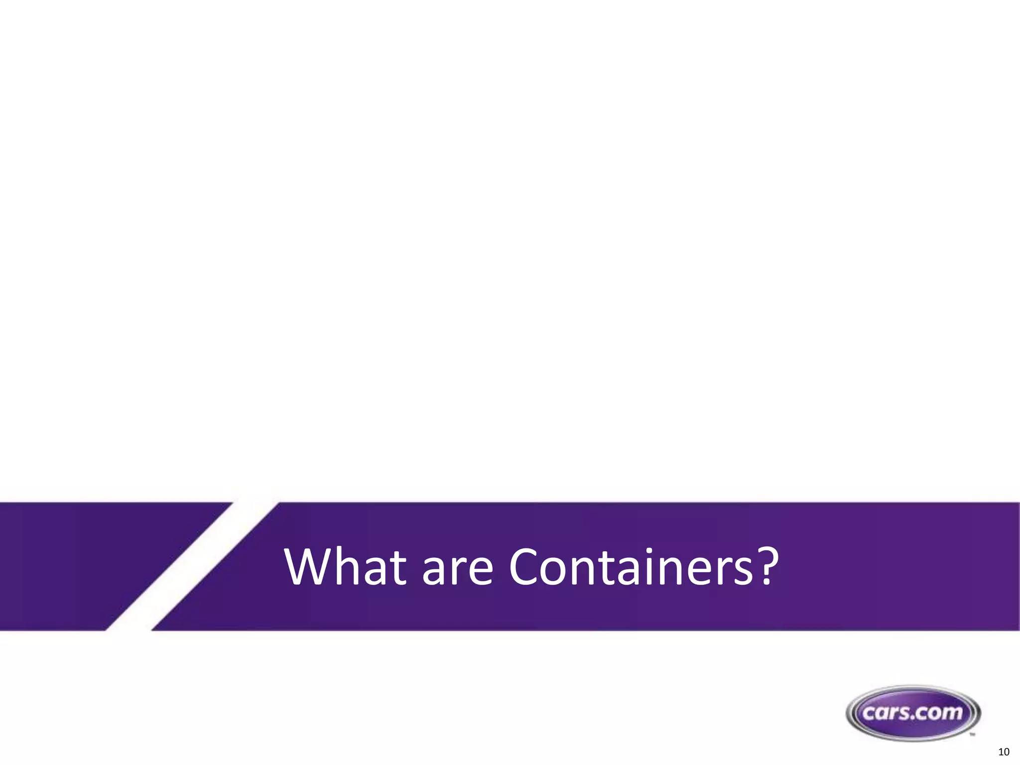 10
What are Containers?
 