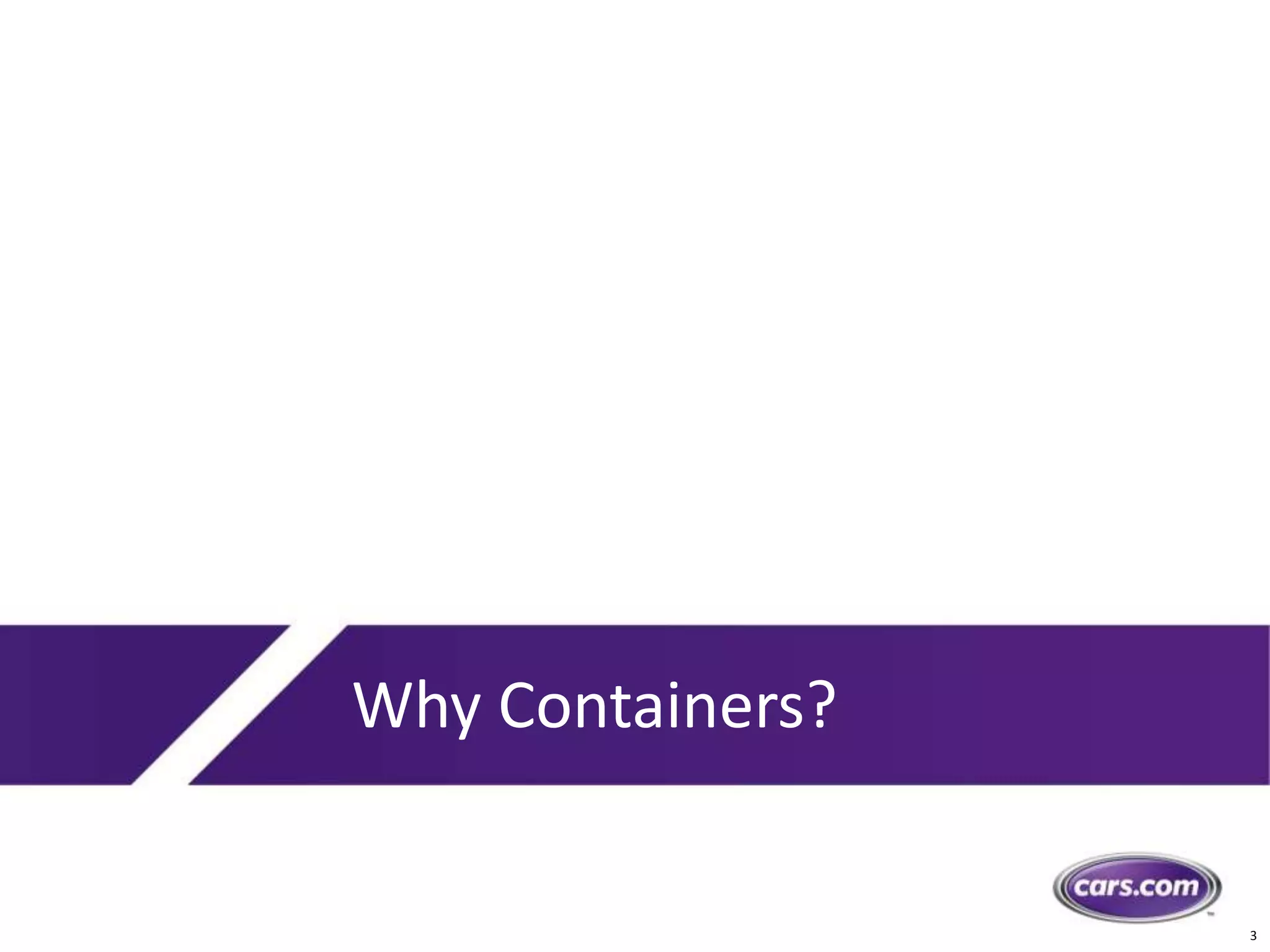 3
Why Containers?
 