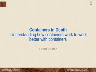 2
© 2018 Brent Laster@BrentCLaster
2
Containers in Depth
Understanding how containers work to work
better with containers
Brent Laster
 