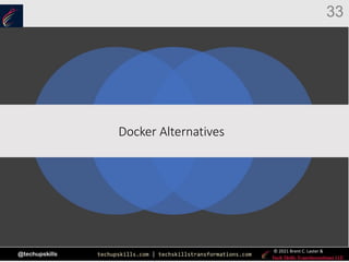 techupskills.com | techskillstransformations.com
© 2021 Brent C. Laster &
@techupskills
33
|
Docker AlternativesthAPI
 
