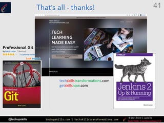 techupskills.com | techskillstransformations.com
© 2021 Brent C. Laster &
@techupskills
41
That’s all - thanks!
techskillstransformations.com
getskillsnow.com
 