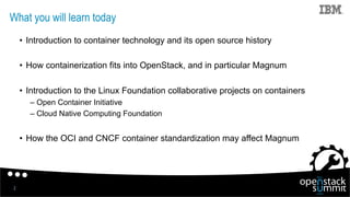What you will learn today
•  Introduction to container technology and its open source history
•  How containerization fits...