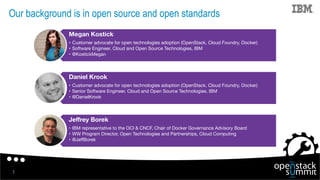 Our background is in open source and open standards
3
Megan Kostick
•  Customer advocate for open technologies adoption (O...