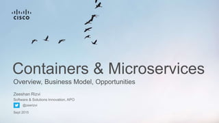 Overview, Business Model, Opportunities
Containers & Microservices
Zeeshan Rizvi
Software & Solutions Innovation, APO
@zeerizvi
Sept 2015
 