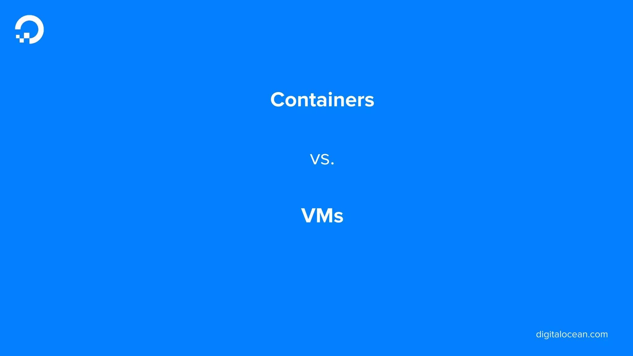 digitalocean.com
Containers
vs.
VMs
 