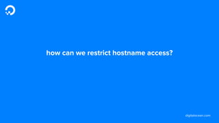 digitalocean.com
how can we restrict hostname access?
 