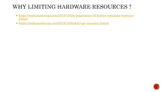  https://nodramadevops.com/2019/10/the-importance-of-docker-container-resource-
limits/
 https://nodramadevops.com/2019/10/docker-cpu-resource-limits/
 