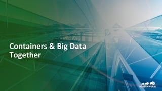18 © Hortonworks Inc. 2011–2018. All rights reserved.
Containers & Big Data
Together
 