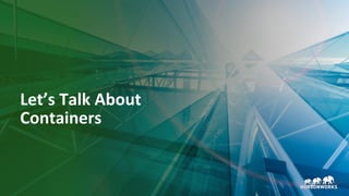 7 © Hortonworks Inc. 2011–2018. All rights reserved.
Let’s Talk About
Containers
 