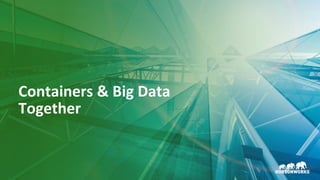 16 © Hortonworks Inc. 2011–2018. All rights reserved.
Containers & Big Data
Together
 