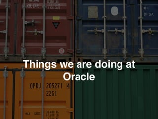 Things we are doing at
Oracle
 