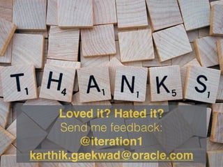 Loved it? Hated it?
Send me feedback:
@iteration1
karthik.gaekwad@oracle.com
 
