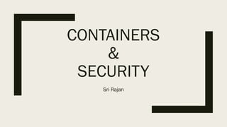CONTAINERS
&
SECURITY
Sri Rajan
 