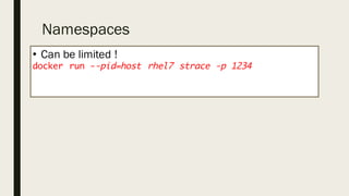 Namespaces
• Can be limited !
docker run --pid=host rhel7 strace -p 1234
 