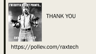 THANK YOU
https://pollev.com/raxtech
 