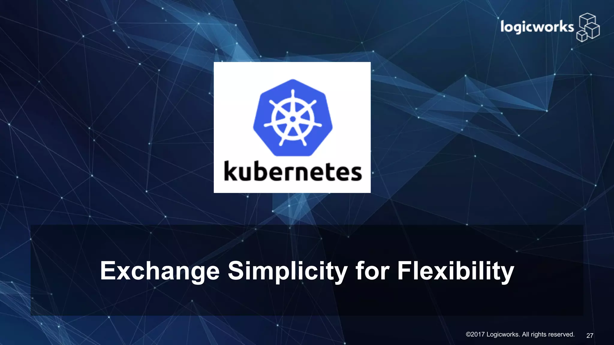 ©2017 Logicworks. All rights reserved. Exchange Simplicity for Flexibility 27 