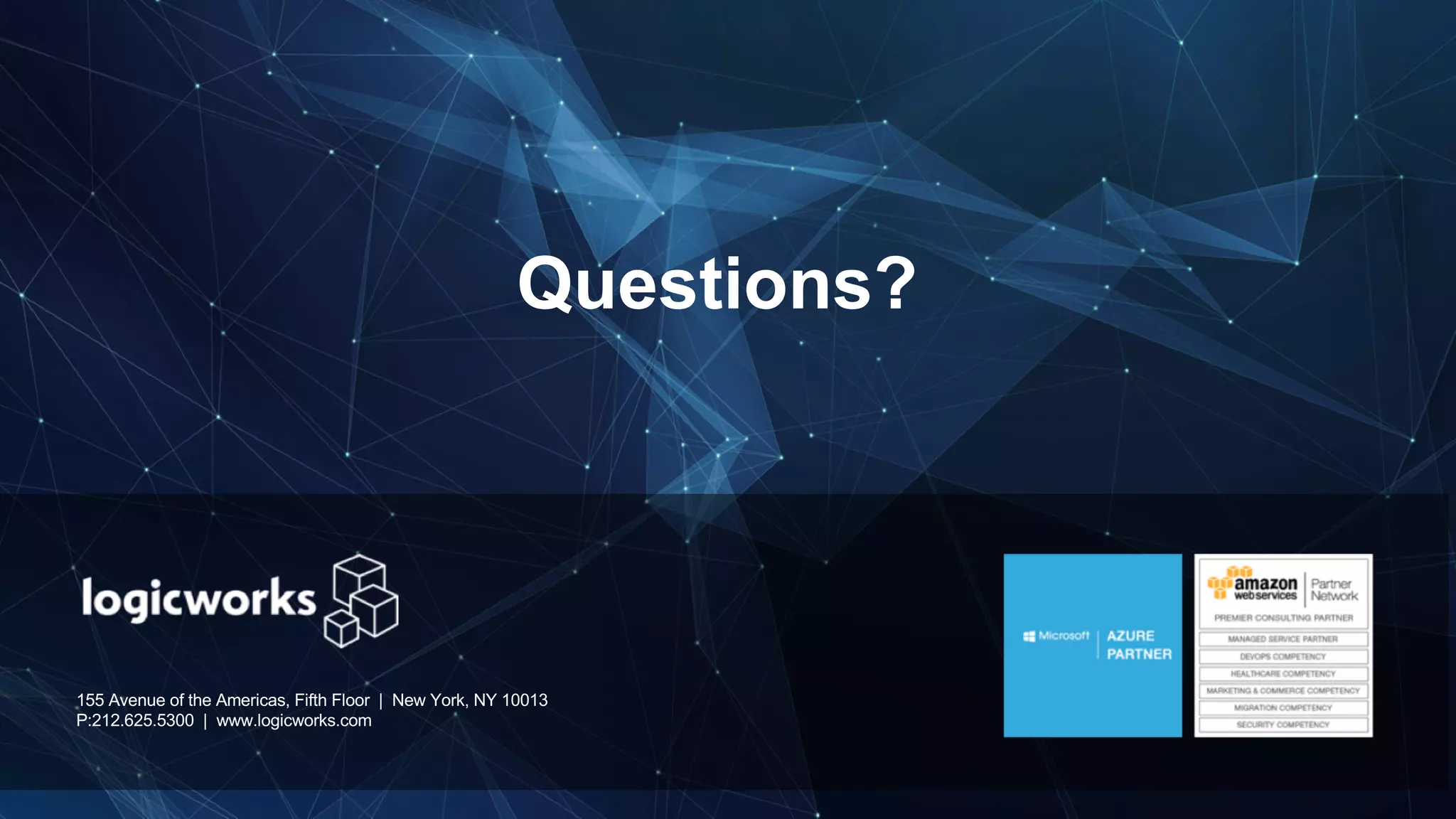 155 Avenue of the Americas, Fifth Floor | New York, NY 10013 P:212.625.5300 | www.logicworks.com Questions? 