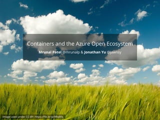 Image used under CC-BY: https://flic.kr/p/9RqBfq
Containers and the Azure Open Ecosystem
Mrunal Patel @mrunalp & Jonathan Yu @jawnsy
 