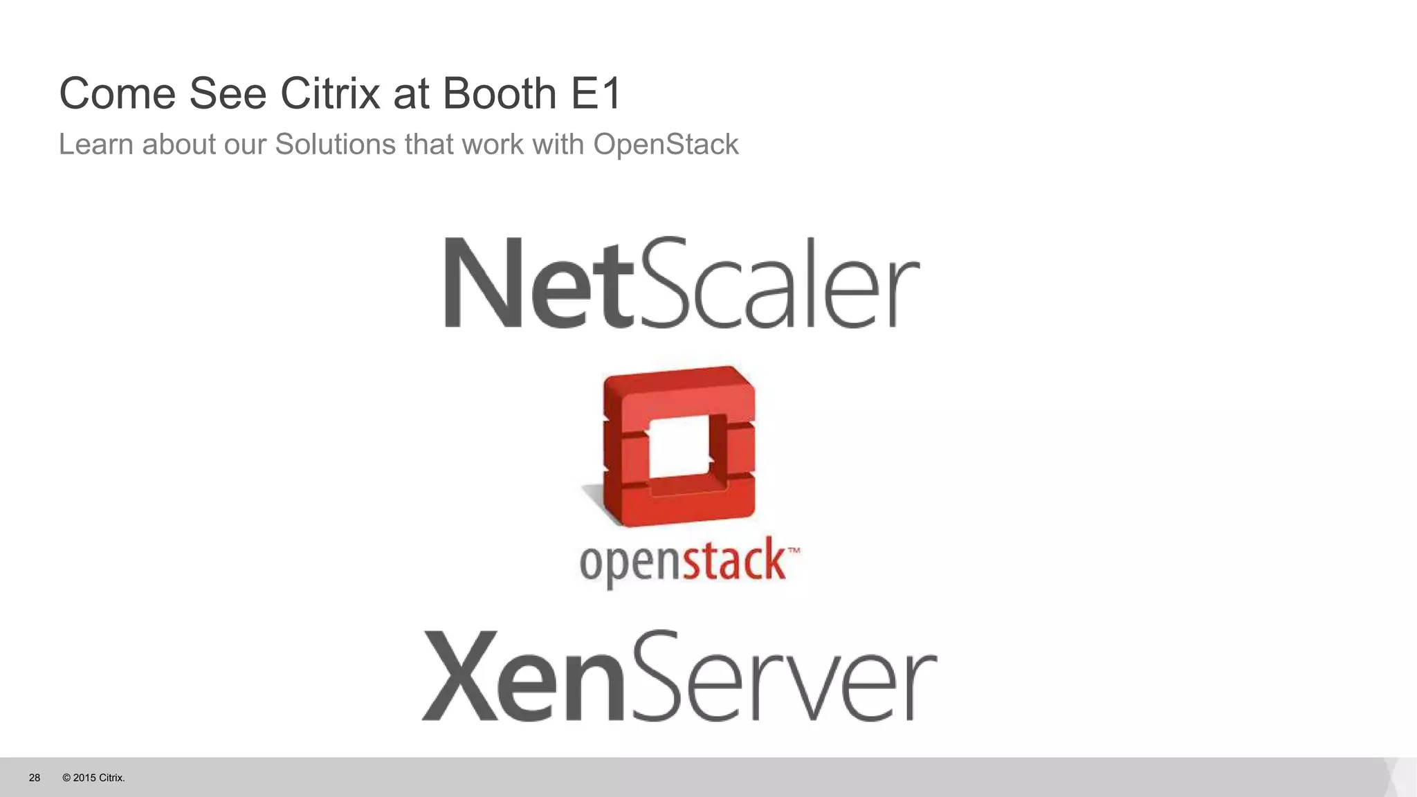 © 2015 Citrix.28
Come See Citrix at Booth E1
Learn about our Solutions that work with OpenStack
 