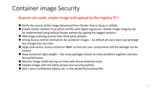 Container image Security
Anyone can code, create image and upload to the registry  !
 Verify the source of the image (do...
