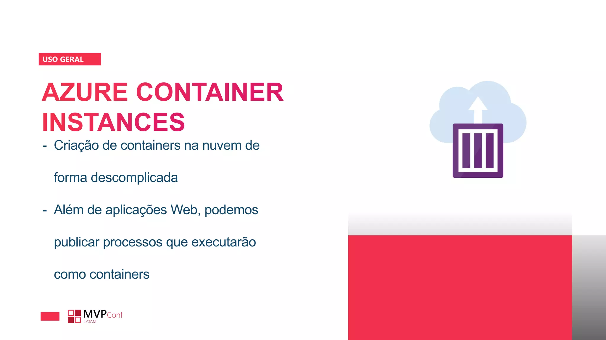 USO GERAL
- Criação de containers na nuvem de
forma descomplicada
- Além de aplicações Web, podemos
publicar processos que executarão
como containers
 