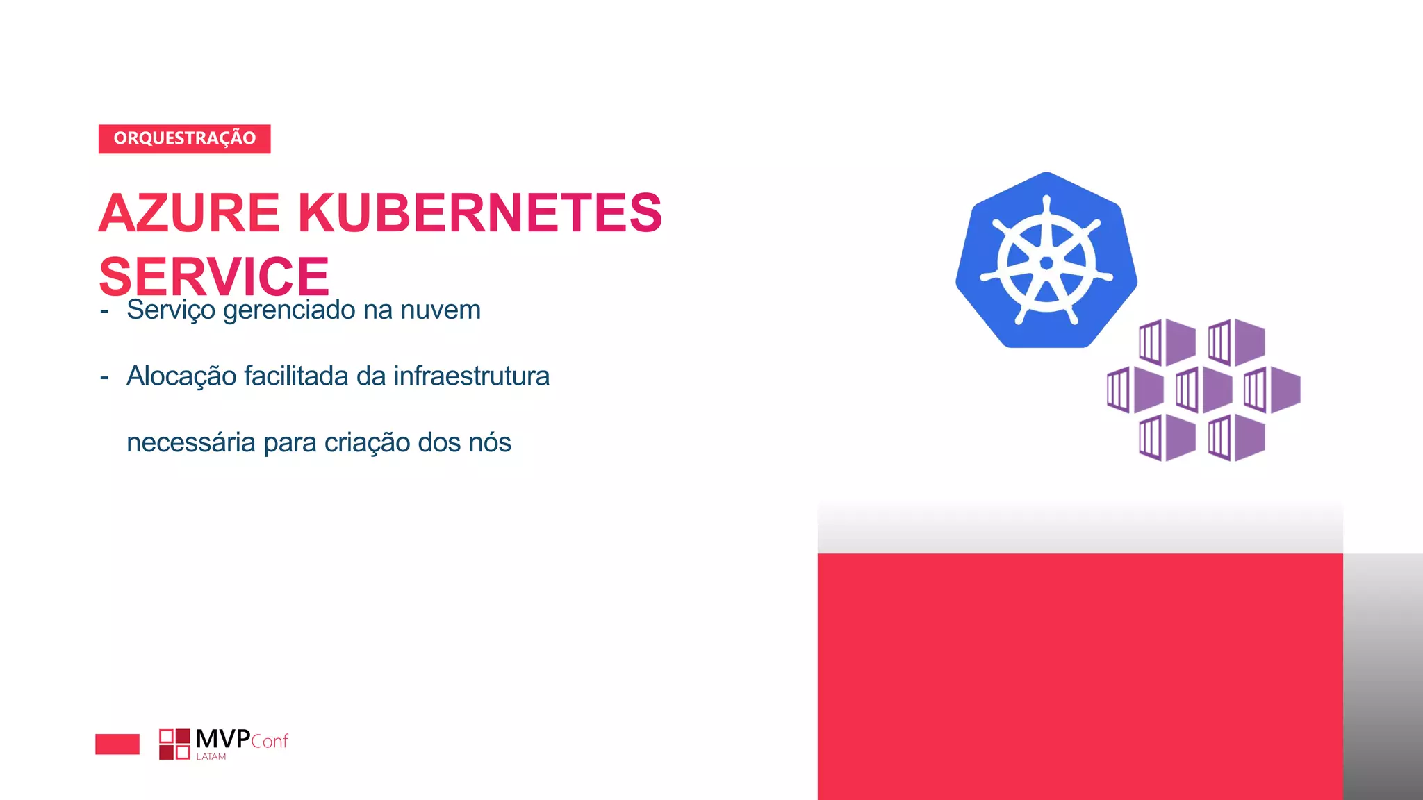 ORQUESTRAÇÃO
- Serviço gerenciado na nuvem
- Alocação facilitada da infraestrutura
necessária para criação dos nós
 