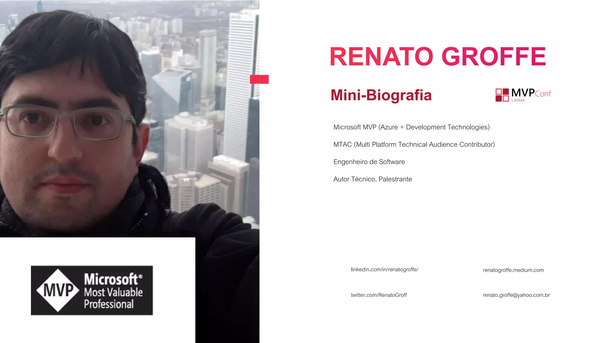 Microsoft MVP (Azure + Development Technologies)
MTAC (Multi Platform Technical Audience Contributor)
Engenheiro de Software
Autor Técnico, Palestrante
Mini-Biografia
renato.groffe@yahoo.com.brtwitter.com/RenatoGroff
linkedin.com/in/renatogroffe/ renatogroffe.medium.com
 