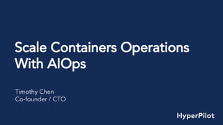 Timothy Chen
Co-founder / CTO
Scale Containers Operations
With AIOps
 