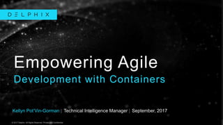 © 2017 Delphix. All Rights Reserved. Private and Confidential.© 2017 Delphix. All Rights Reserved. Private and Confidential.
Kellyn Pot’Vin-Gorman | Technical Intelligence Manager | September, 2017
Empowering Agile
Development with Containers
 